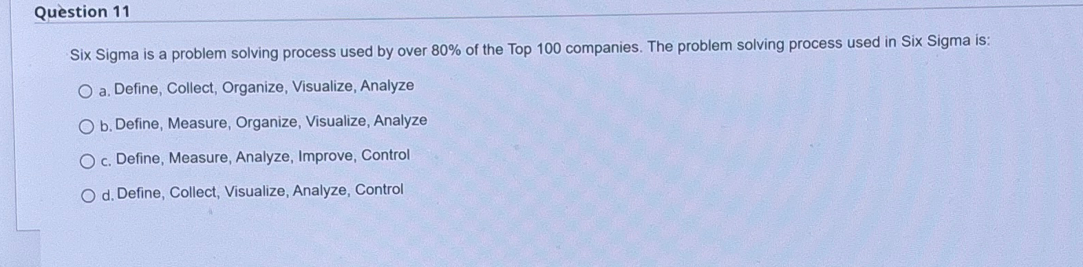 Question 11 Six Sigma is a problem solving process used by