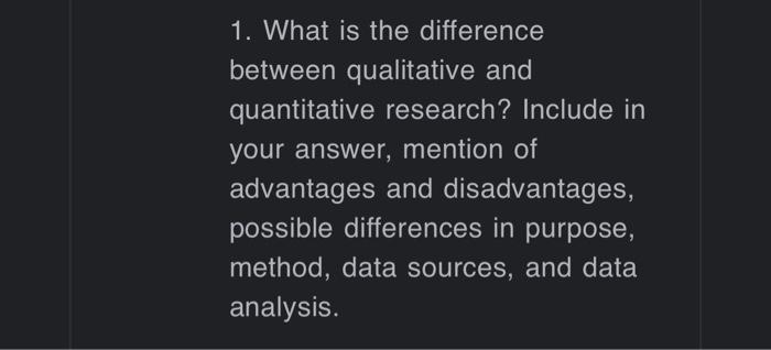  1. What is the difference between qualitative and quantitative research? Include