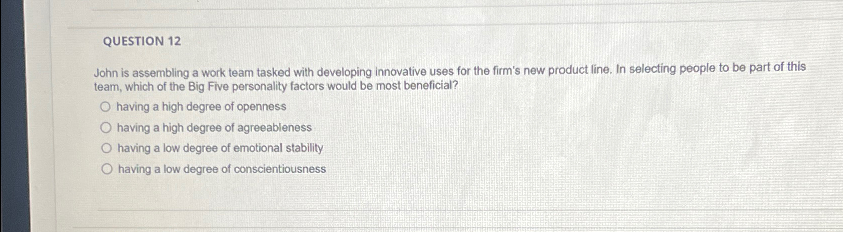  QUESTION 12 John is assembling a work team tasked with developing