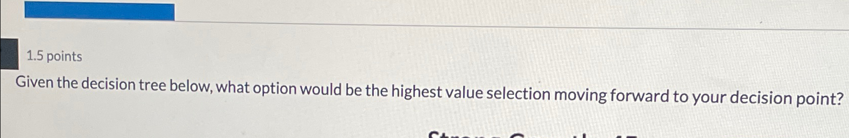  Given the decision tree below, what option would be the highest