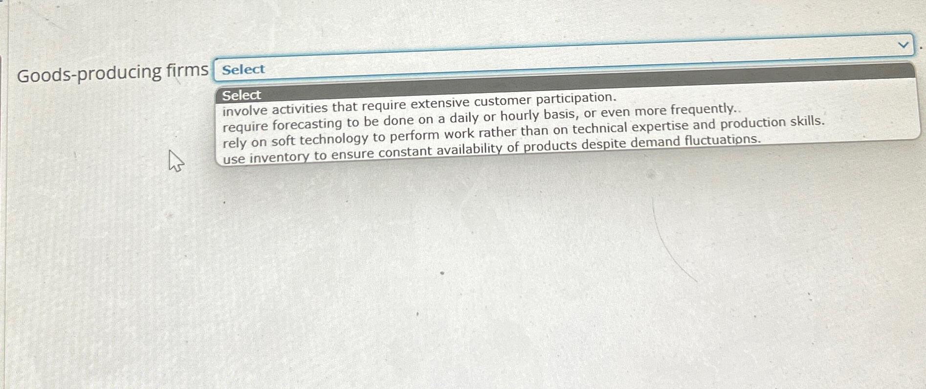  Goods-producing firms Select Select involve activities that require extensive customer participation.