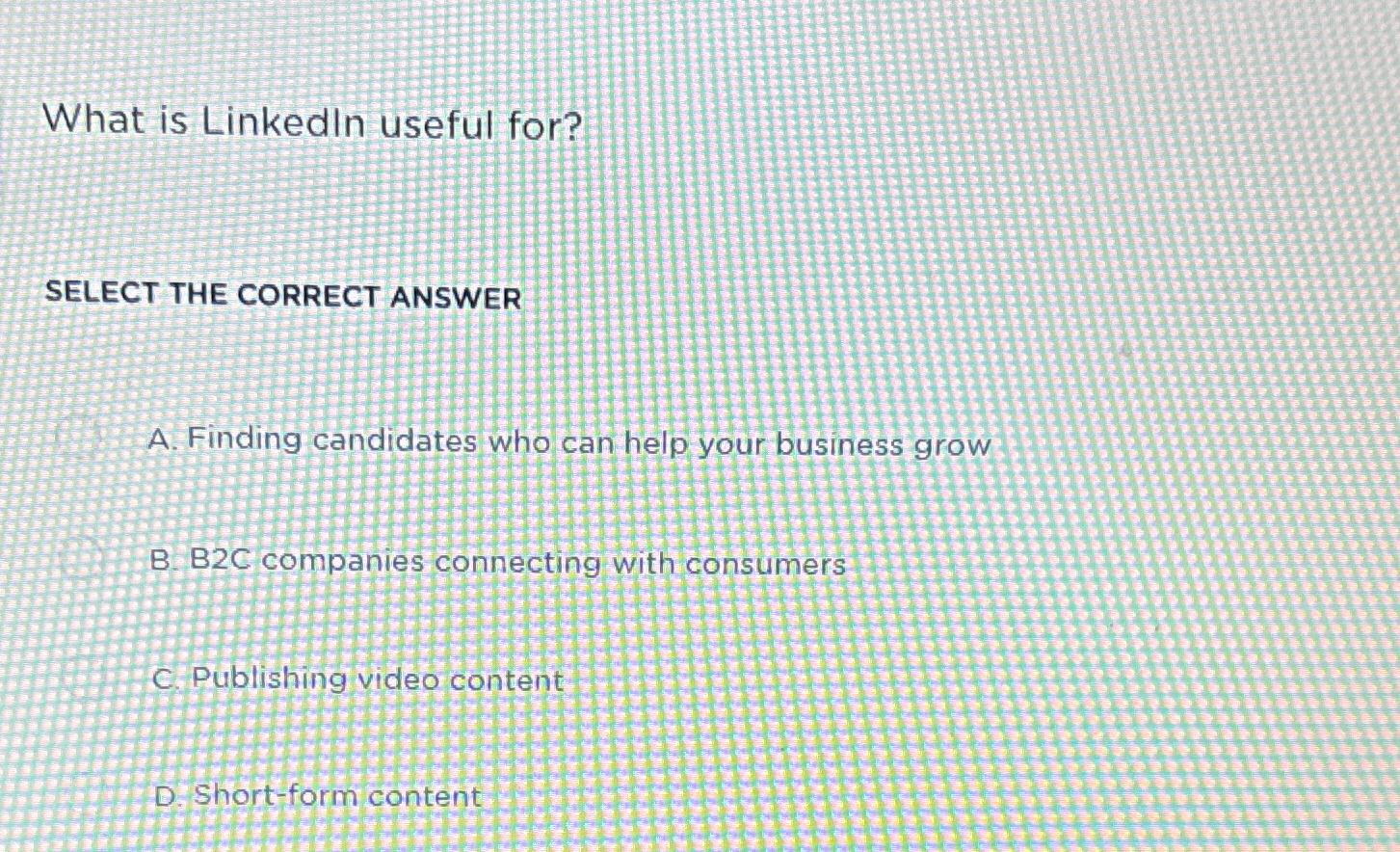  What is Linkedln useful for? SELECT THE CORRECT ANSWER A. Finding