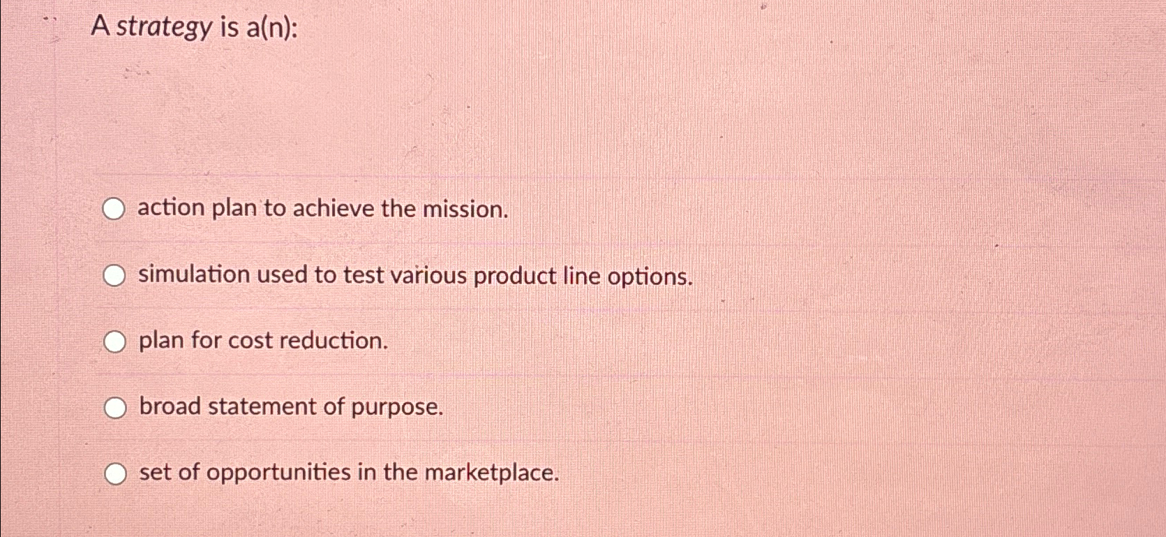  A strategy is a(n): action plan to achieve the mission. simulation