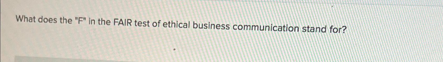  What does the "F" in the FAIR test of ethical business