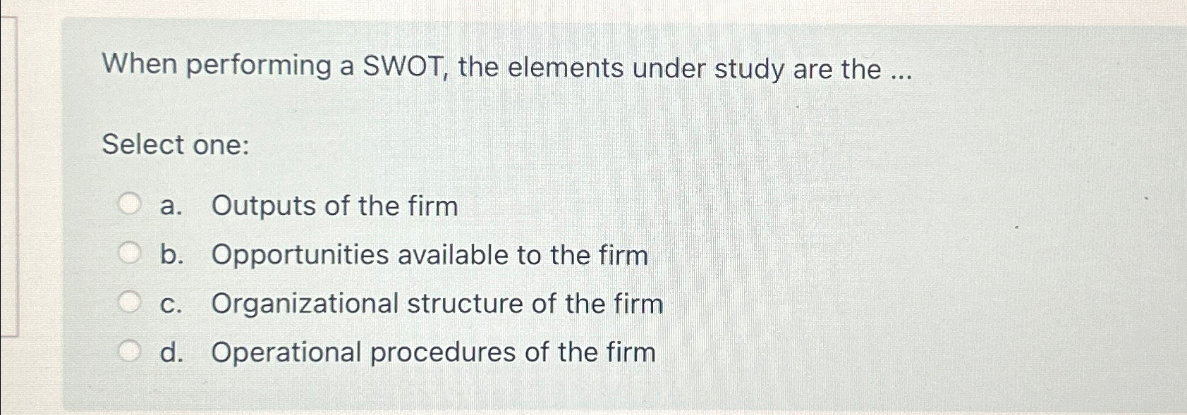  When performing a SWOT, the elements under study are the ...