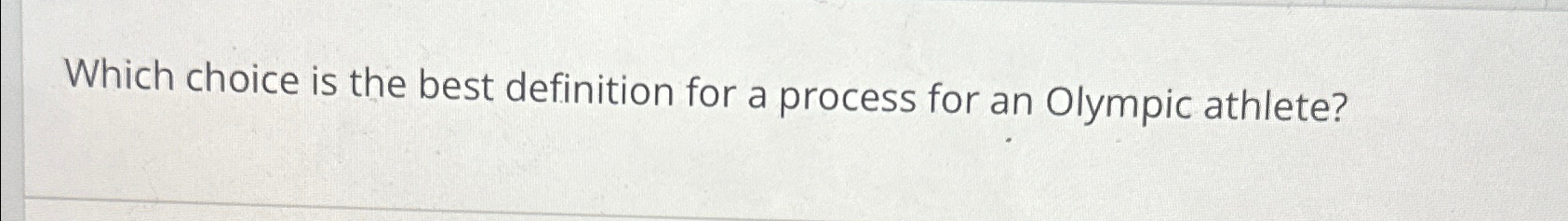  Which choice is the best definition for a process for an