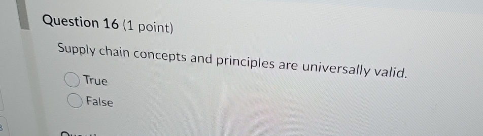  Question 16(1 point) Supply chain concepts and principles are universally valid.