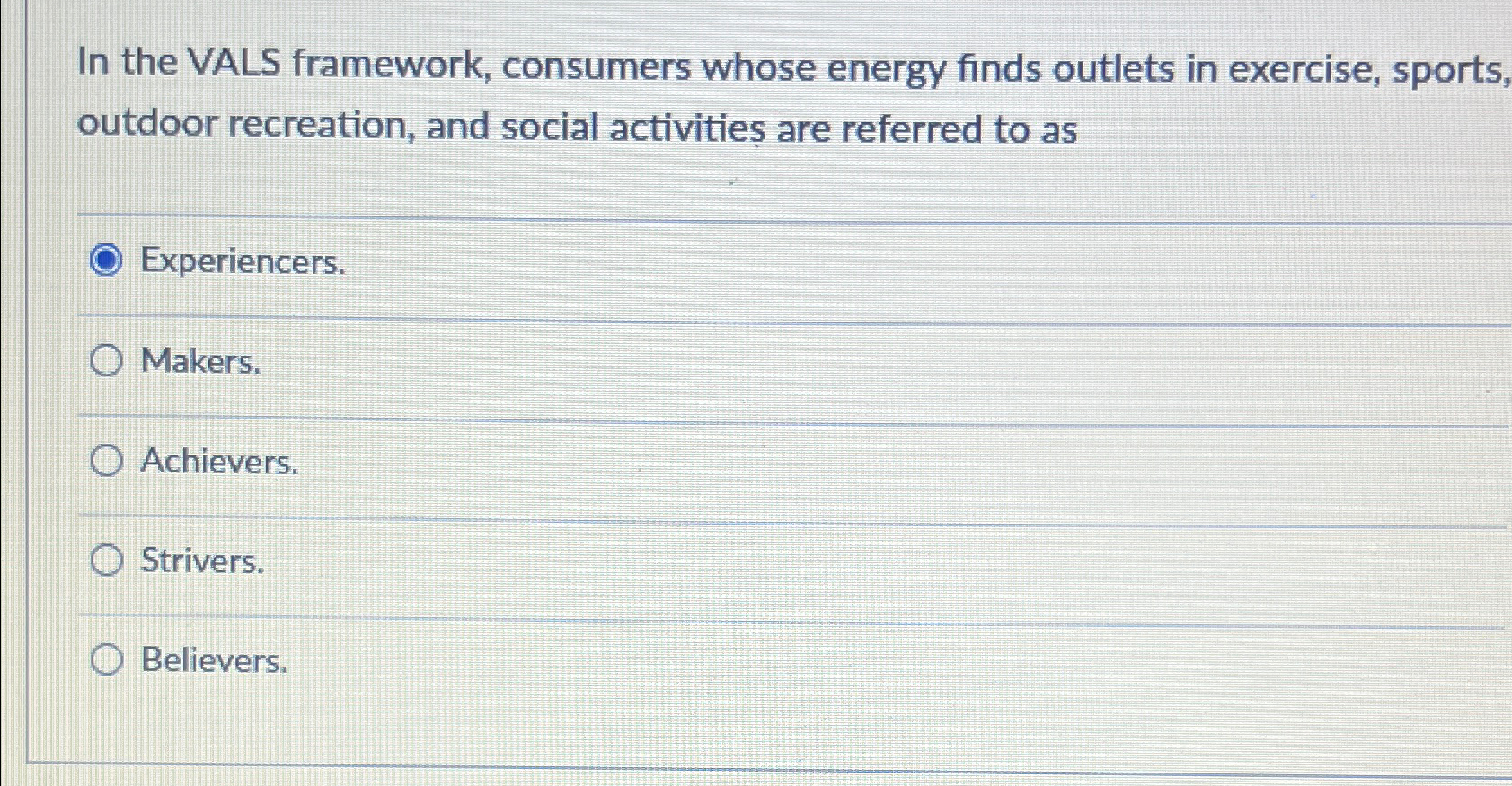 In the VALS framework, consumers whose energy finds outlets in exercise,
