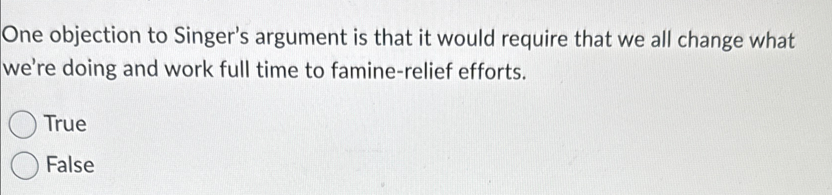  One objection to Singer's argument is that it would require that