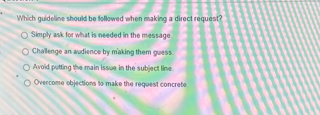  Which guideline should be followed when making a direct request? Simply