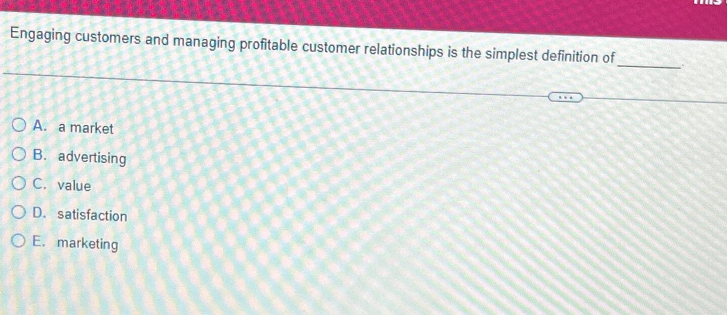  Engaging customers and managing profitable customer relationships is the simplest definition