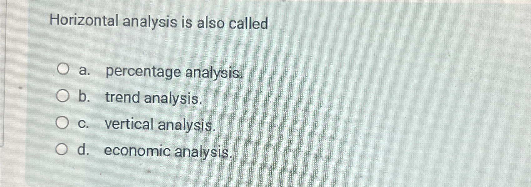  Horizontal analysis is also called a. percentage analysis. b. trend analysis.