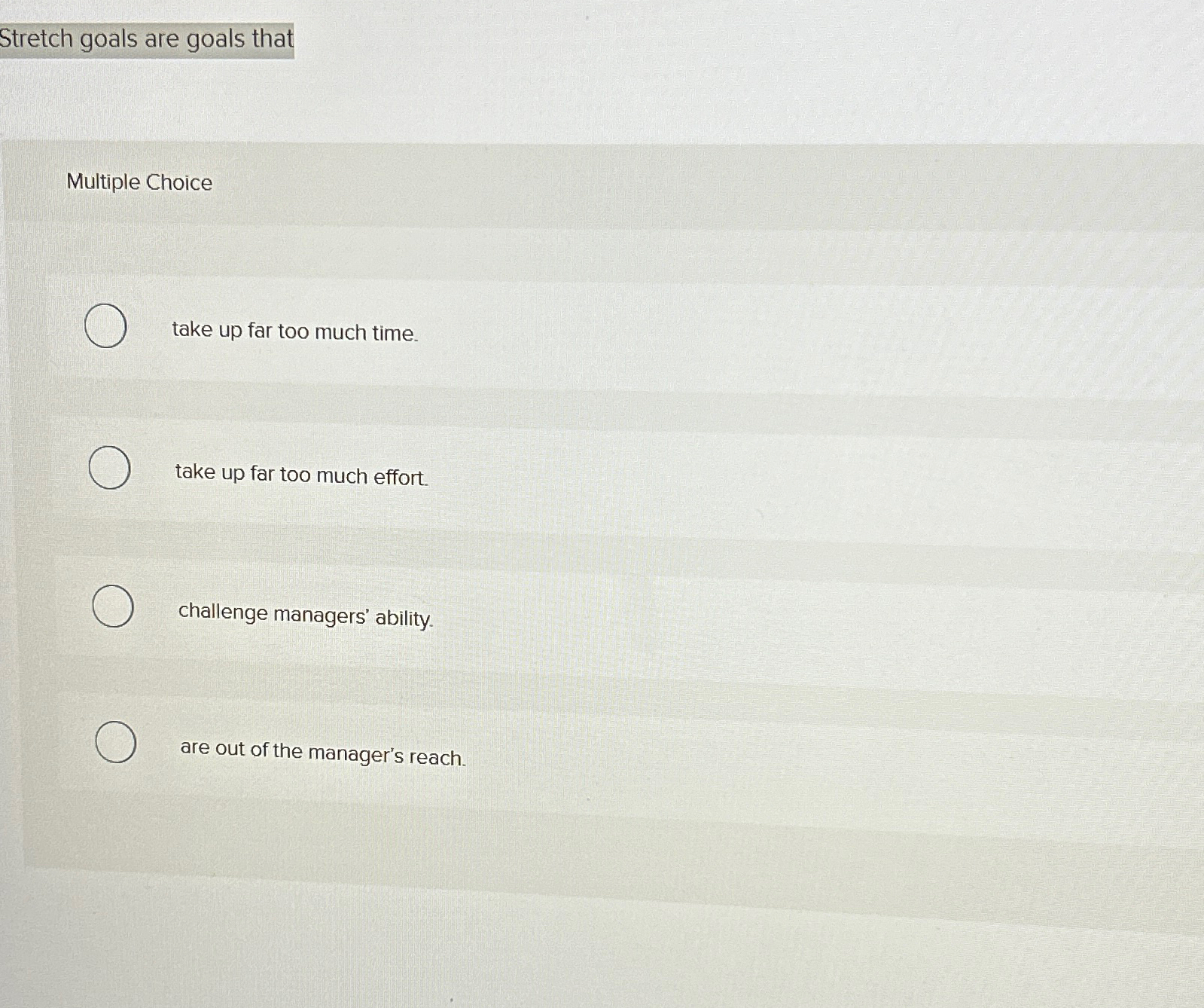  Stretch goals are goals that Multiple Choice take up far too