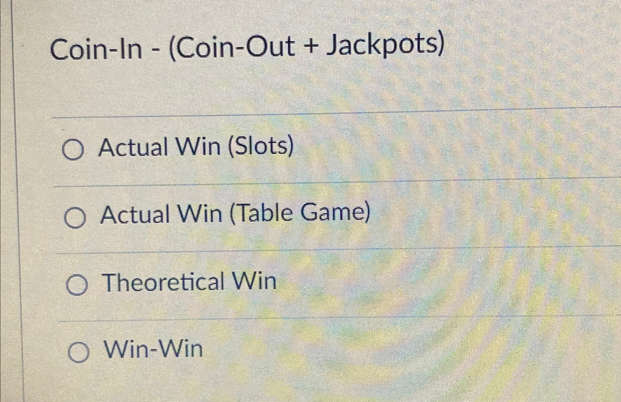  Coin-In -(Coin-Out + Jackpots) Actual Win (Slots) Actual Win (Table Game)