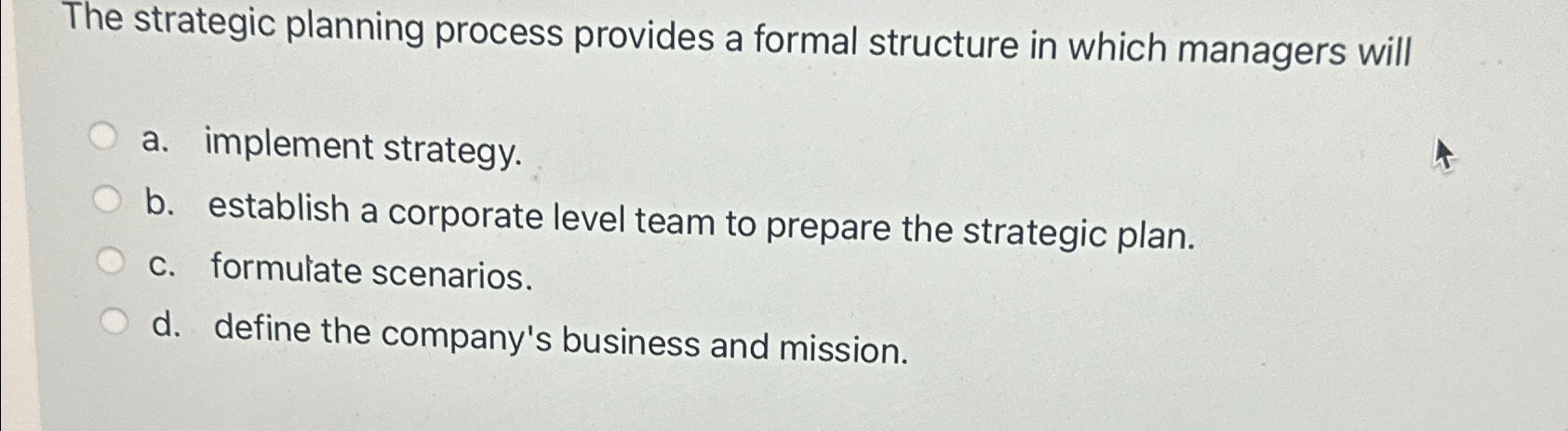  The strategic planning process provides a formal structure in which managers