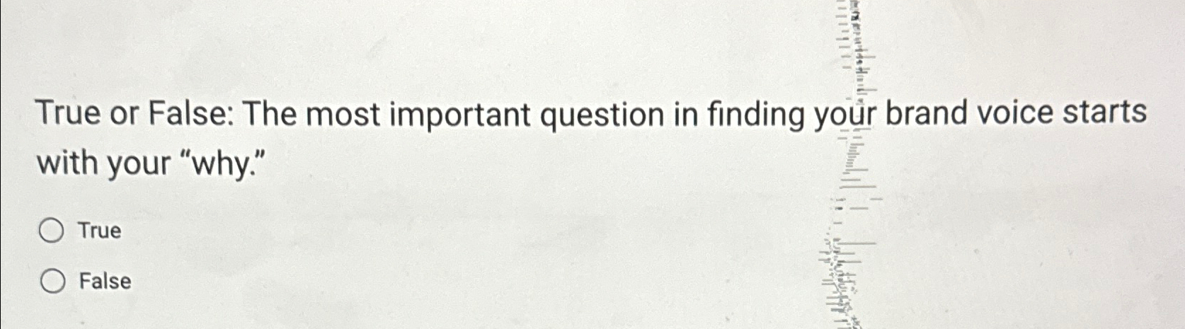  True or False: The most important question in finding yor brand