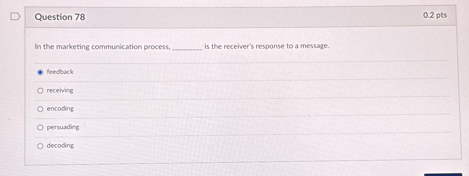  Question 78 0.2pts In the marketing communication process, is the receiver's