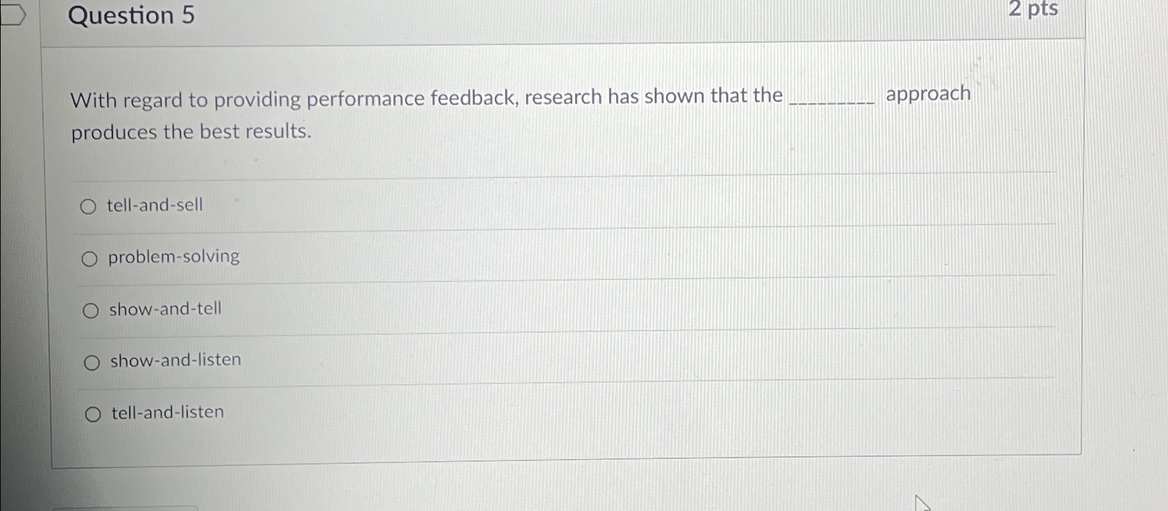  Question 5 2 pts With regard to providing performance feedback, research