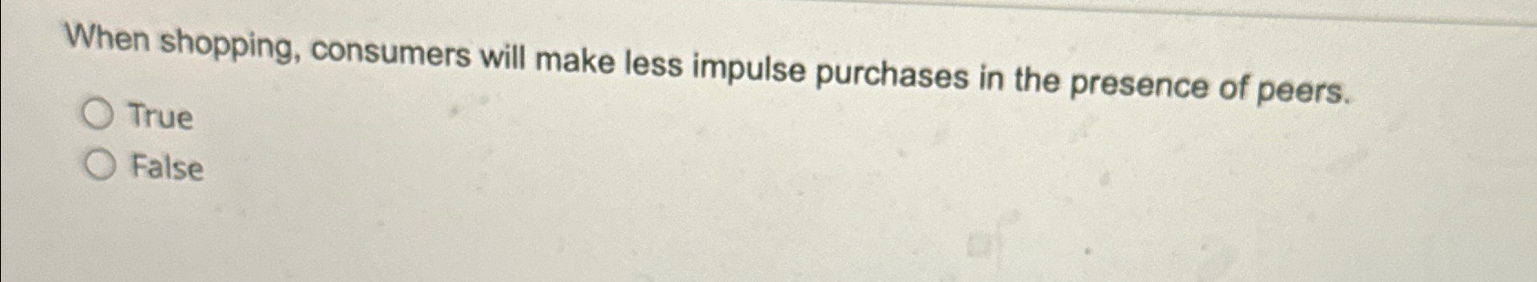  When shopping, consumers will make less impulse purchases in the presence