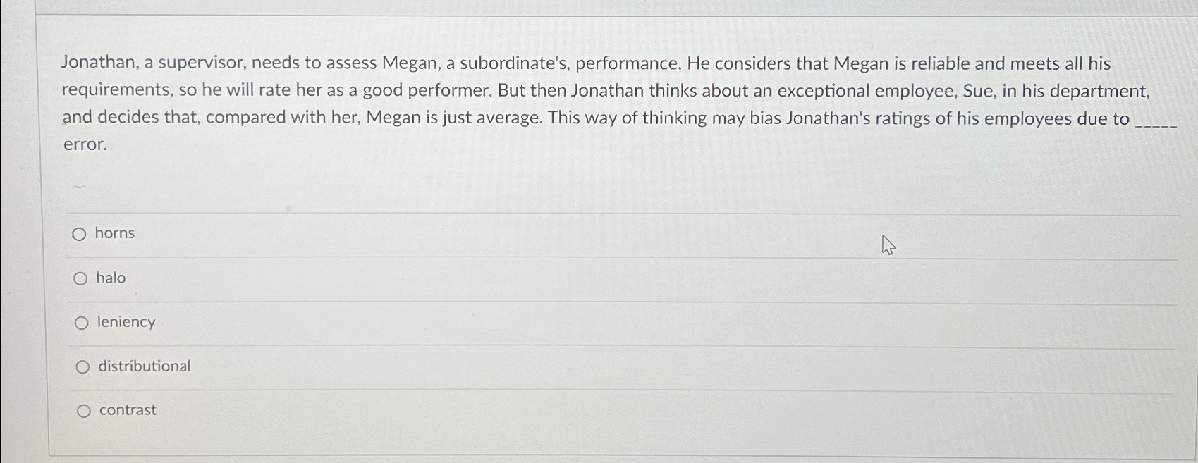  Jonathan, a supervisor, needs to assess Megan, a subordinate's, performance. He
