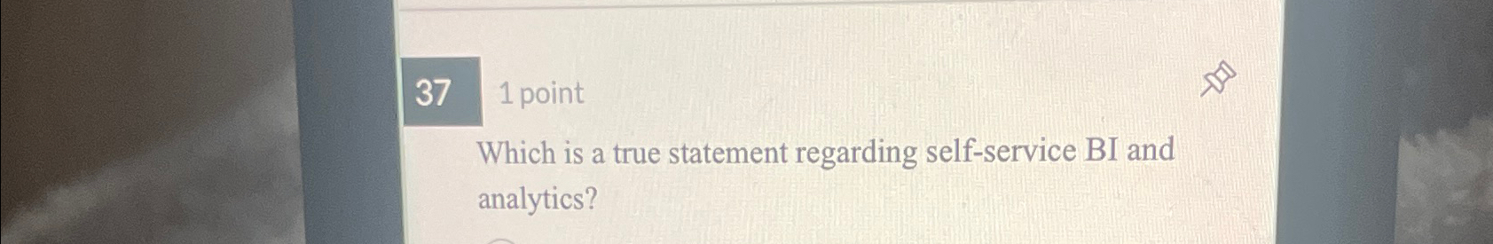  371 point Which is a true statement regarding self-service BI and