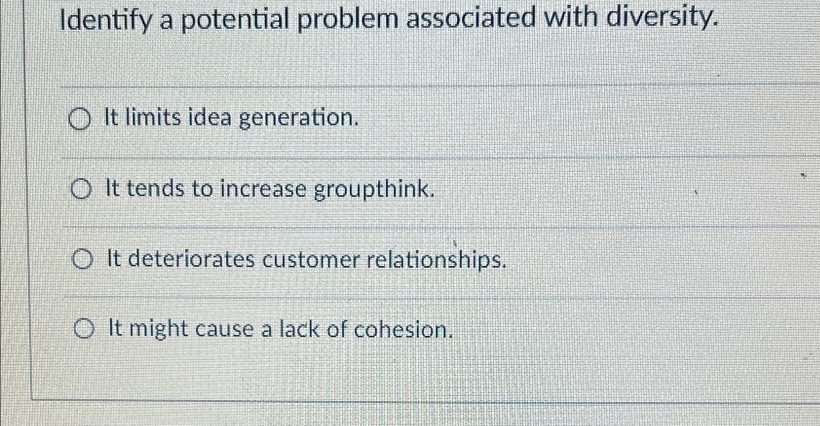  Identify a potential problem associated with diversity. It limits idea generation.