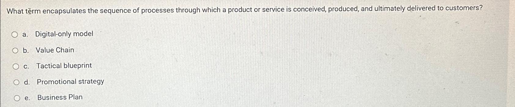  What terrm encapsulates the sequence of processes through which a product