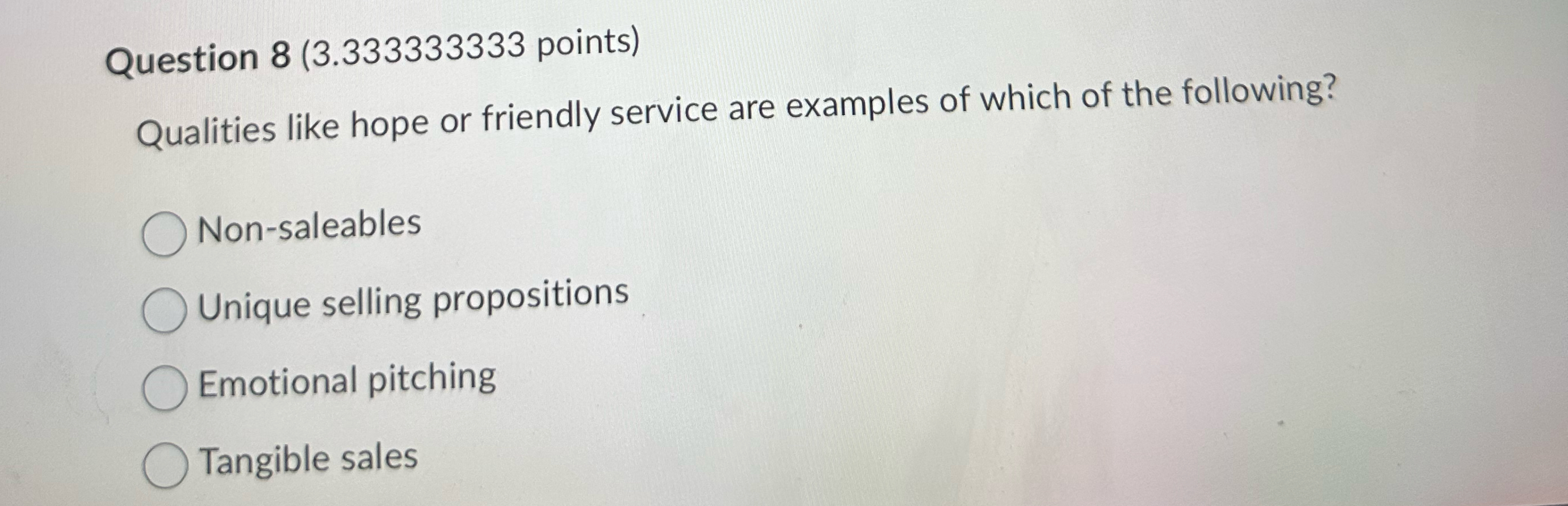  Question 8(3.333333333 points) Qualities like hope or friendly service are examples