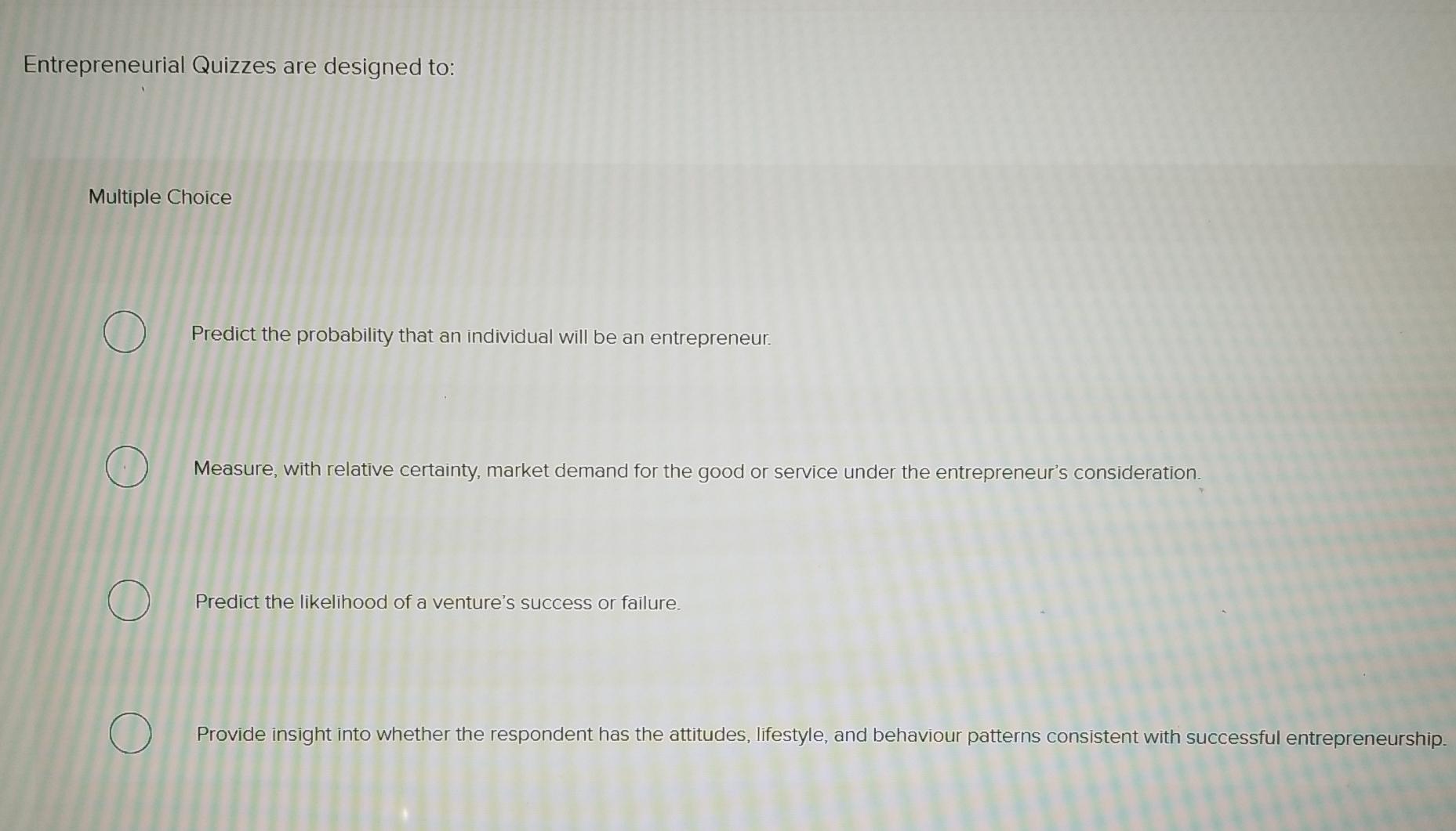  Entrepreneurial Quizzes are designed to: Multiple Choice Predict the probability that