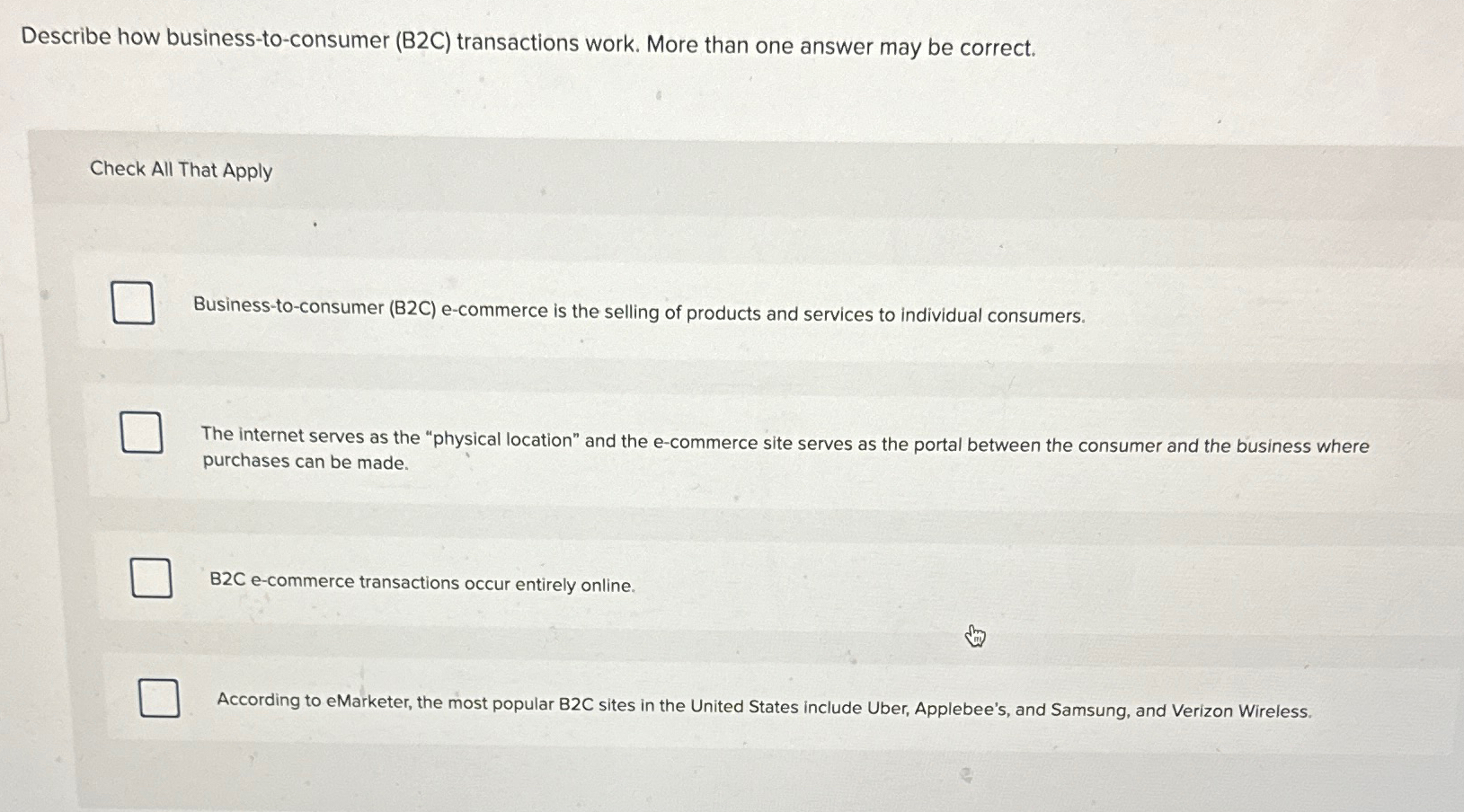  Describe how business-to-consumer (B2C) transactions work. More than one answer may