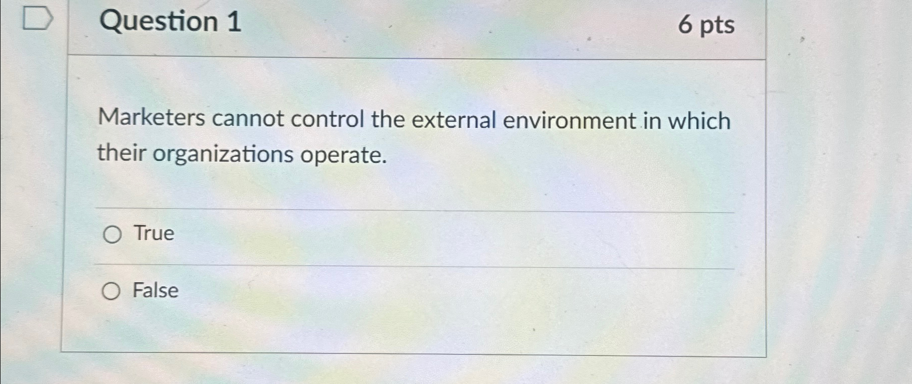  Question 1 6pts Marketers cannot control the external environment in which