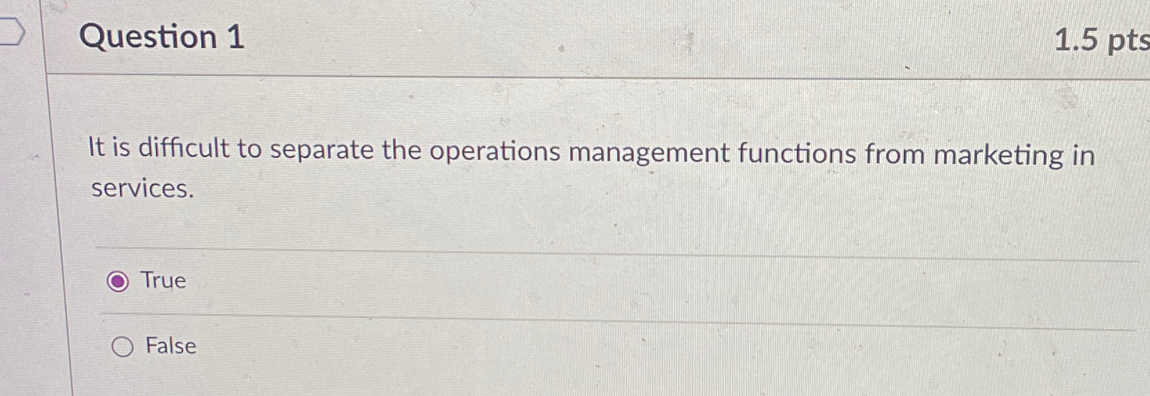  Question 1 1.5pts It is difficult to separate the operations management
