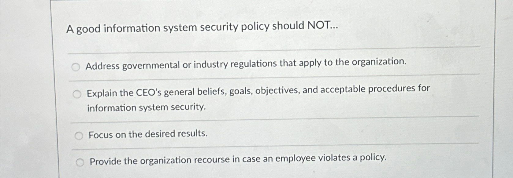  A good information system security policy should NOT... Address governmental or