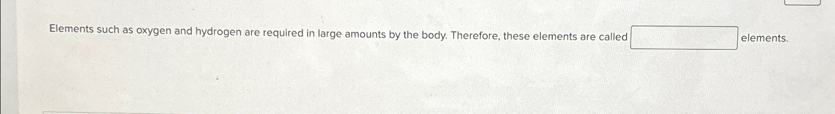  Elements such as oxygen and hydrogen are required in large amounts