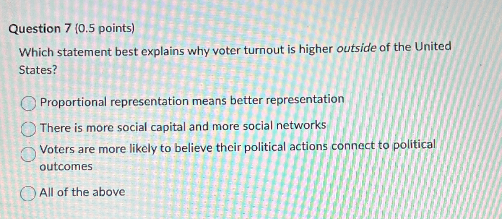  Question 7(0.5 points) Which statement best explains why voter turnout is