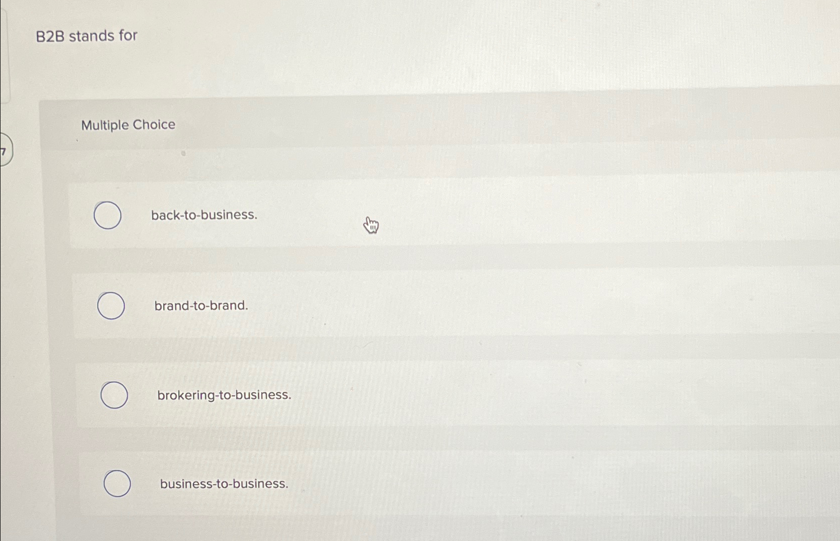  B2B stands for Multiple Choice back-to-business. brand-to-brand. brokering-to-business. business-to-business. 