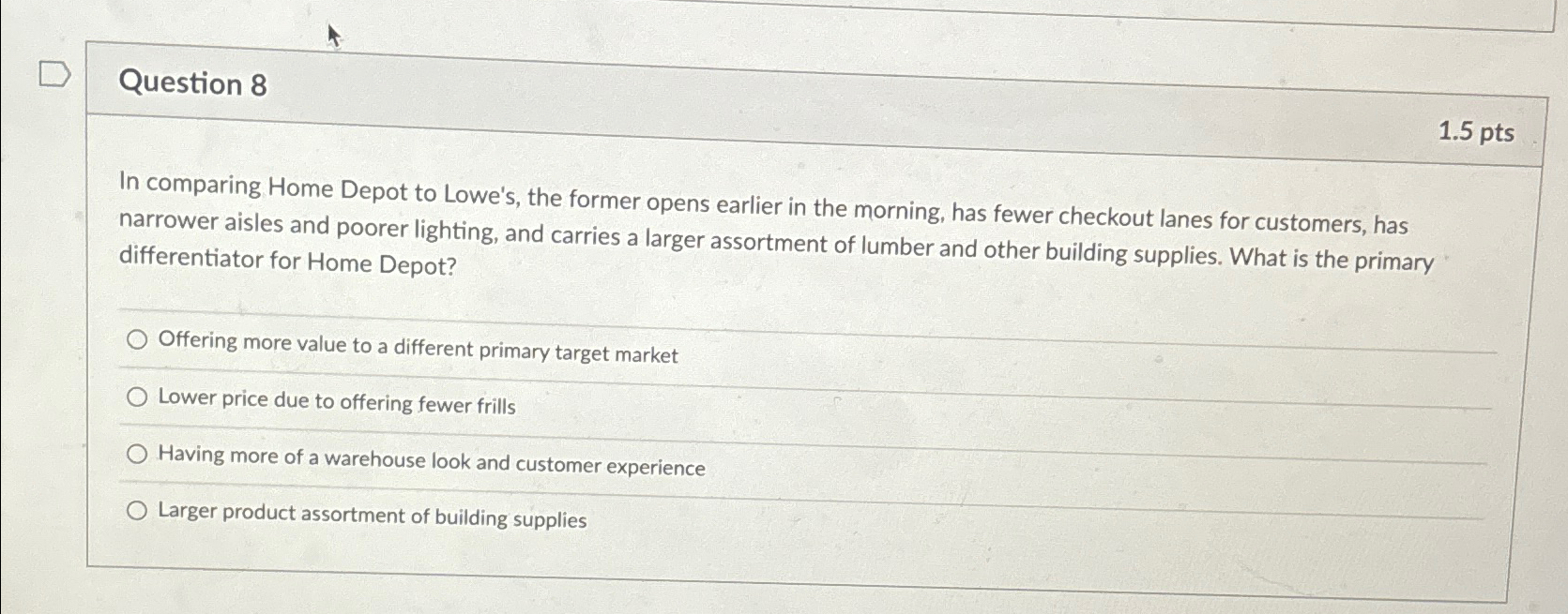 Question 8 1.5pts In comparing Home Depot to Lowe's, the former