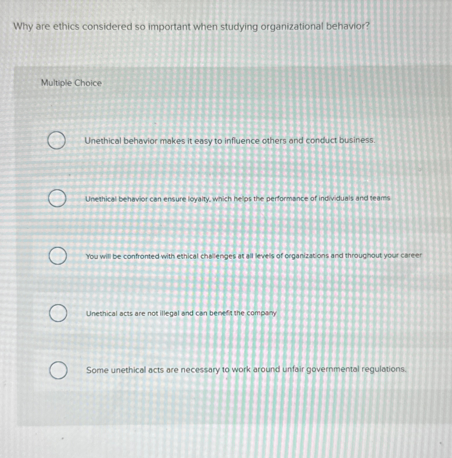  Why are ethics considered so important when studying organizational behavior? Multiple