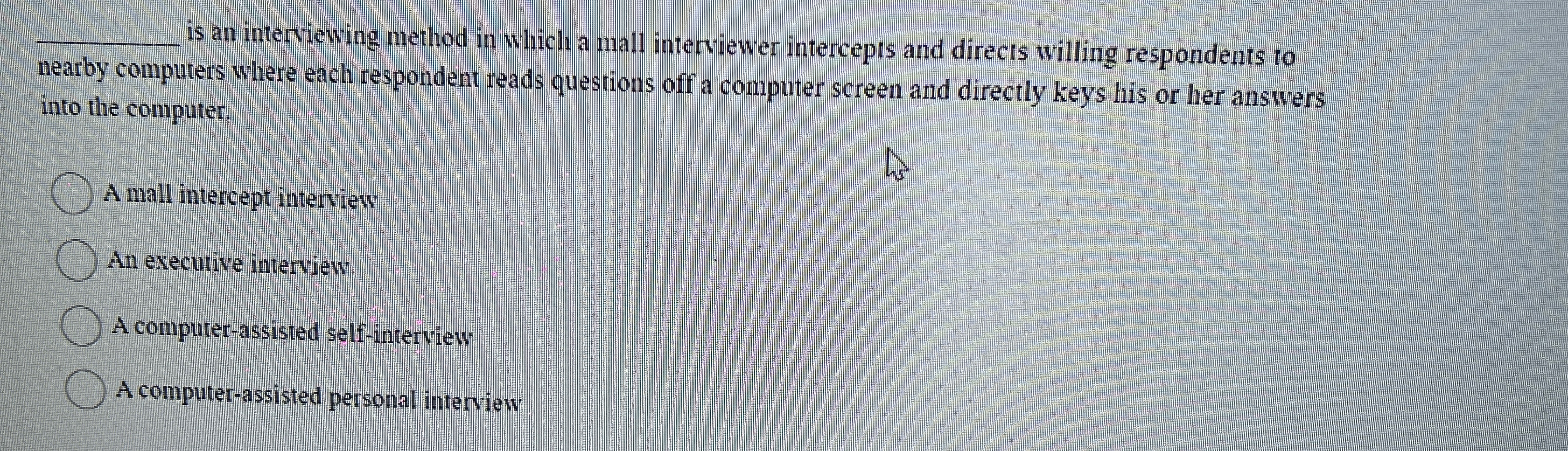 is an interviewing method in which a mall interviewer intercepts and