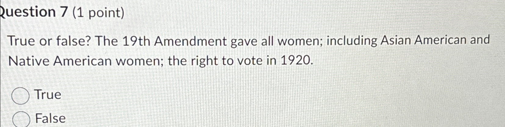  Question 7(1 point) True or false? The 19th Amendment gave all