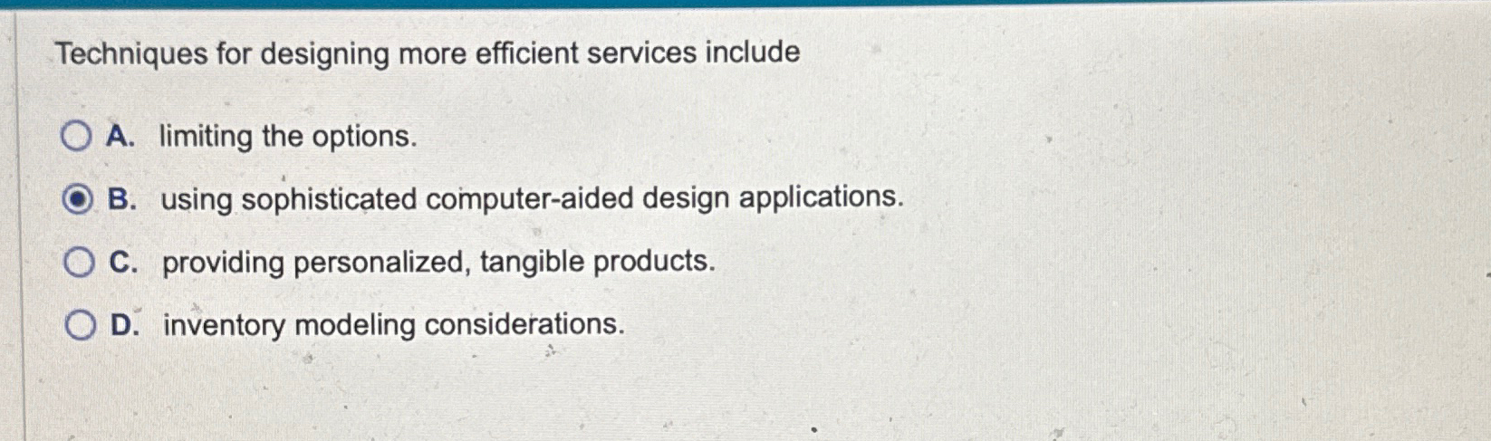  Techniques for designing more efficient services include A. limiting the options.
