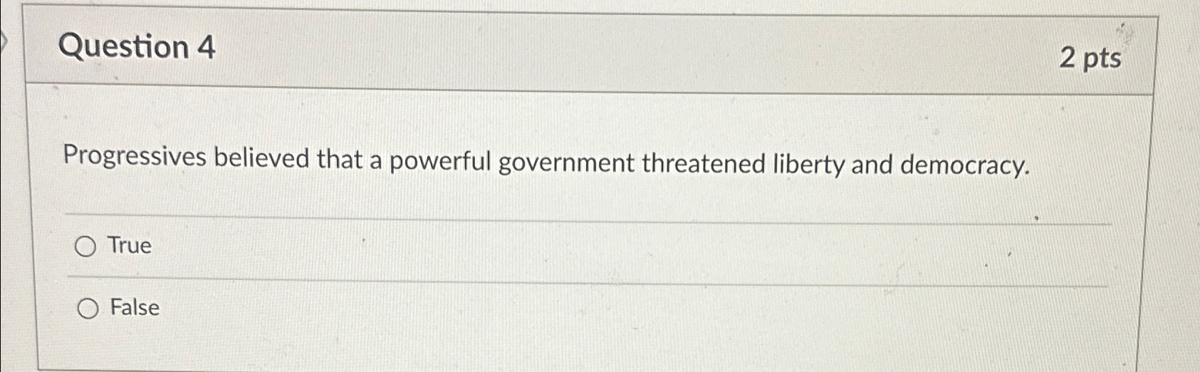  Question 4 2 pts Progressives believed that a powerful government threatened