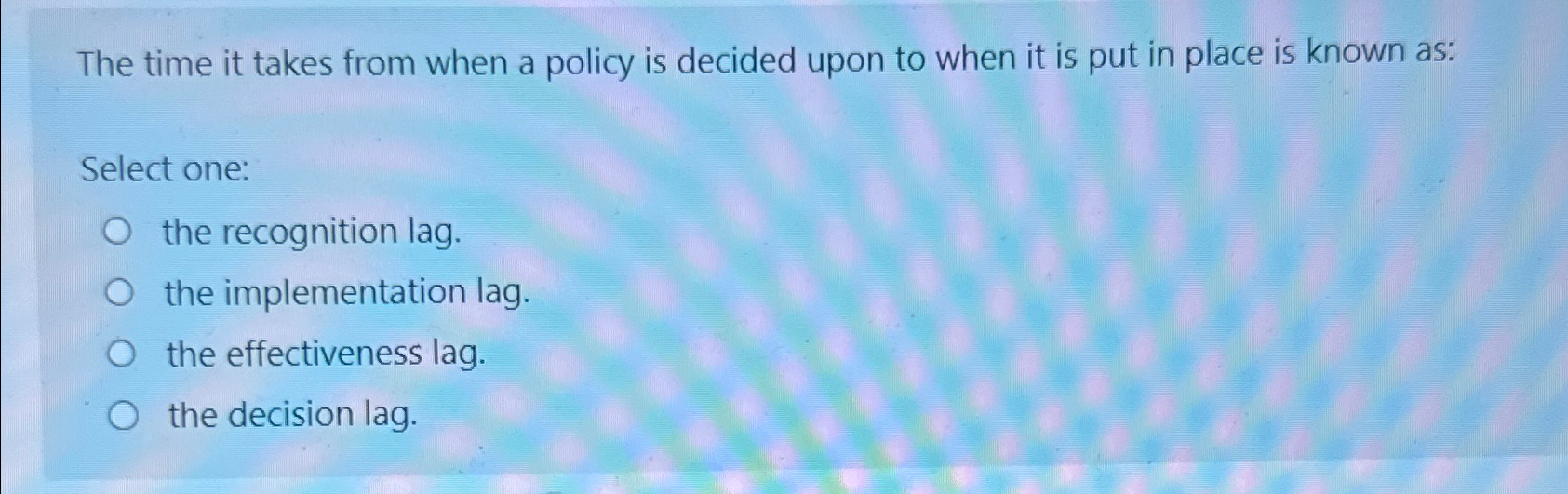  The time it takes from when a policy is decided upon