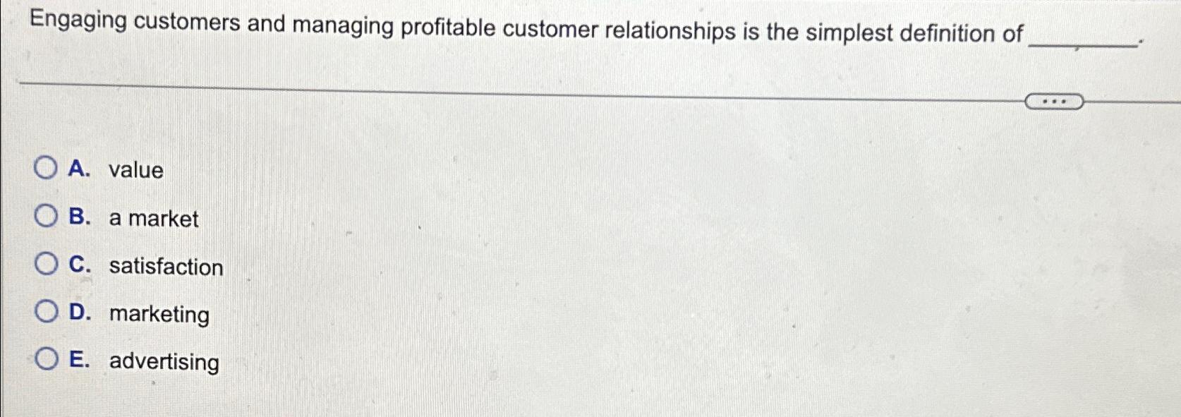  Engaging customers and managing profitable customer relationships is the simplest definition