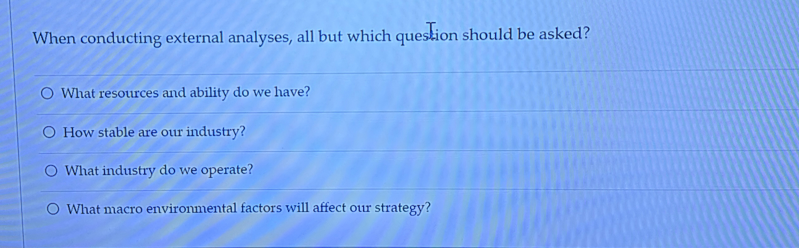  When conducting external analyses, all but which question should be asked?