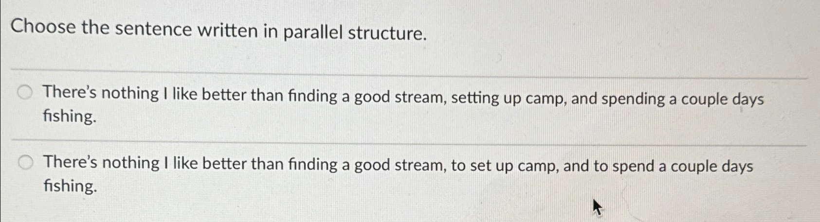  Choose the sentence written in parallel structure. There's nothing I like