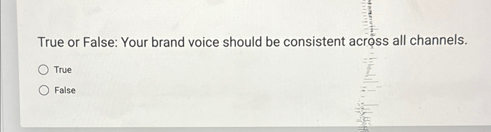  True or False: Your brand voice should be consistent acrs all