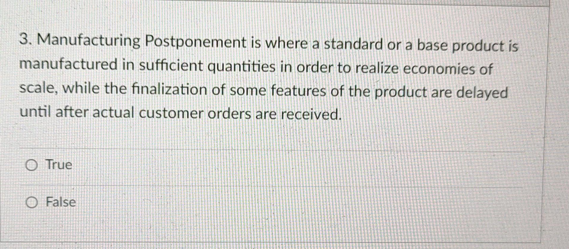 3. Manufacturing Postponement is where a standard or a base product