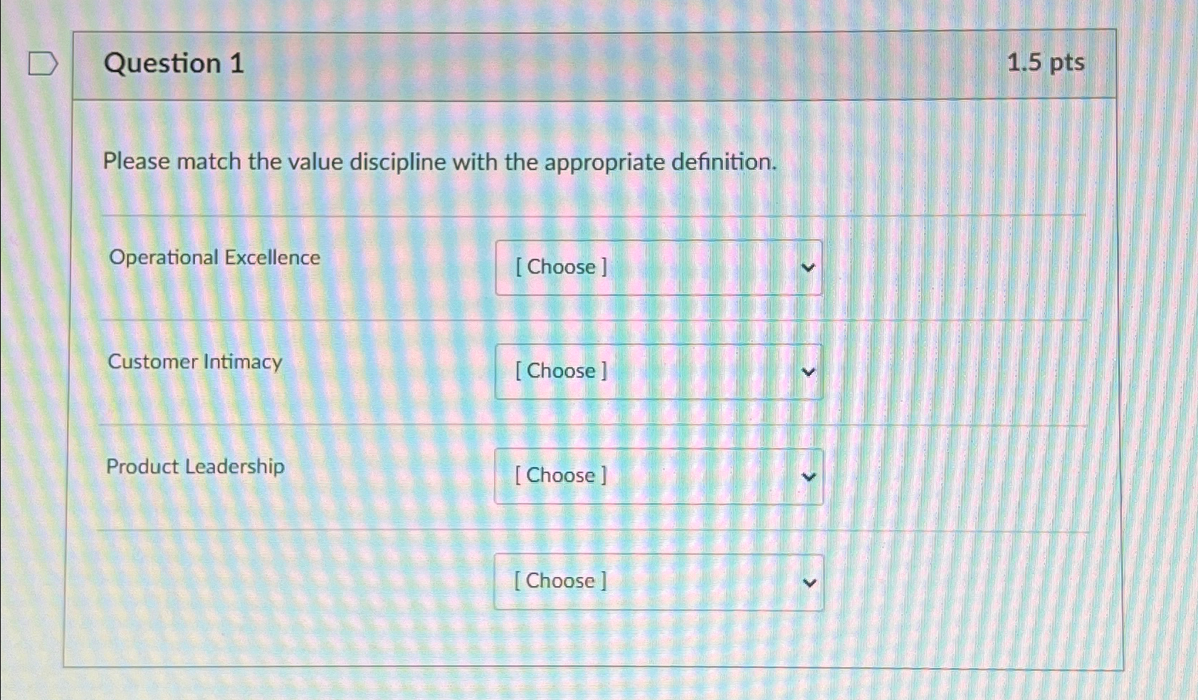  Question 1 1.5pts Please match the value discipline with the appropriate