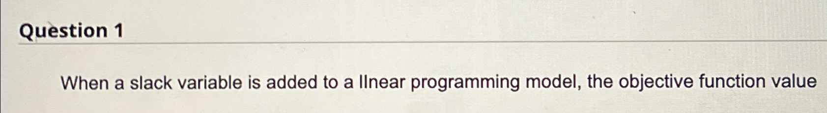  Question 1 When a slack variable is added to a llnear